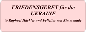 FRIEDENSGEBET für die UKRAINE ℅ Raphael Häckler und Felicitas von Kimmenade