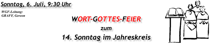 Sonntag, 6. Juli, 9:30 Uhr WORT-GOTTES-FEIER  zum 14. Sonntag im Jahreskreis WGF-Leitung: GRAFF, Gereon