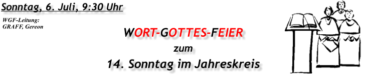 Sonntag, 6. Juli, 9:30 Uhr WORT-GOTTES-FEIER  zum 14. Sonntag im Jahreskreis WGF-Leitung: GRAFF, Gereon