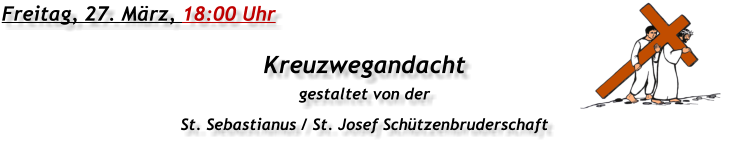 Freitag, 27. März, 18:00 Uhr Kreuzwegandacht gestaltet von der St. Sebastianus / St. Josef Schützenbruderschaft