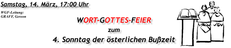 Samstag, 14. März, 17:00 Uhr WORT-GOTTES-FEIER  zum 4. Sonntag der österlichen Bußzeit  WGF-Leitung: GRAFF, Gereon