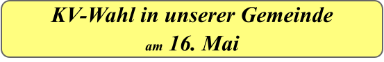 KV-Wahl in unserer Gemeinde am 16. Mai
